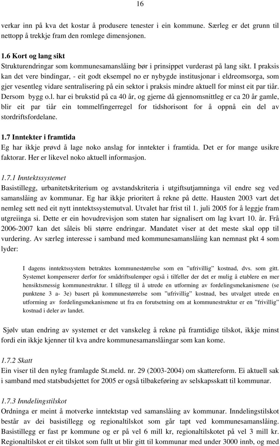 I praksis kan det vere bindingar, - eit godt eksempel no er nybygde institusjonar i eldreomsorga, som gjer vesentleg vidare sentralisering på ein sektor i praksis mindre aktuell for minst eit par