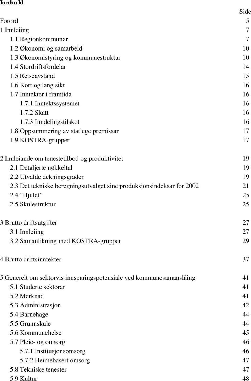 9 KOSTRA-grupper 17 2 Innleiande om tenestetilbod og produktivitet 19 2.1 Detaljerte nøkkeltal 19 2.2 Utvalde dekningsgrader 19 2.