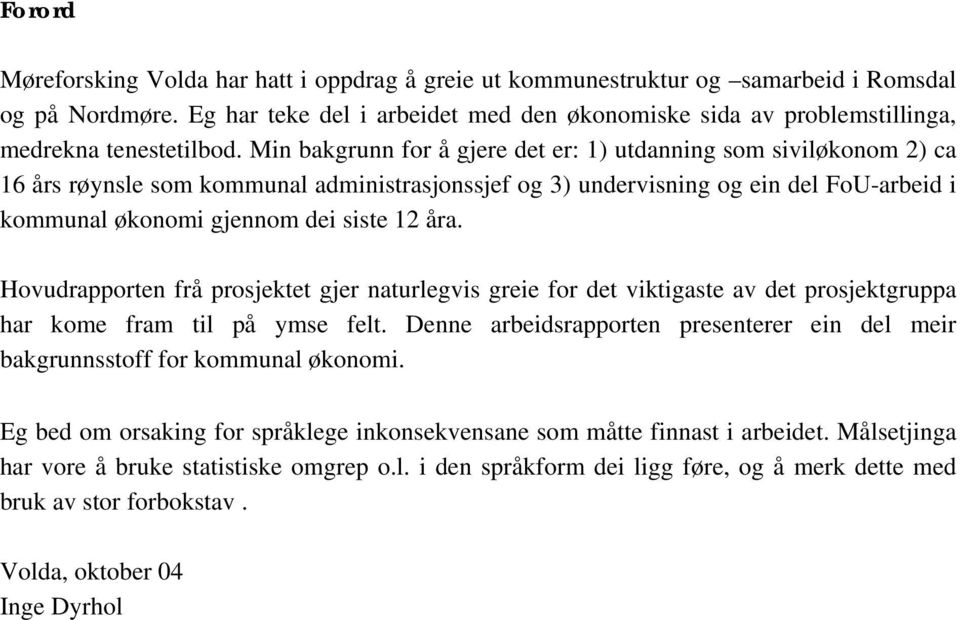 Min bakgrunn for å gjere det er: 1) utdanning som siviløkonom 2) ca 16 års røynsle som kommunal administrasjonssjef og 3) undervisning og ein del FoU-arbeid i kommunal økonomi gjennom dei siste 12