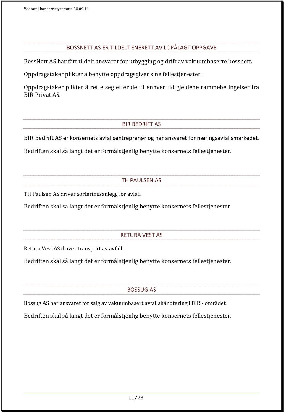 BIR BEDRIFT AS BIR Bedrift AS er konsernets avfallsentreprenør og har ansvaret for næringsavfallsmarkedet. Bedriften skal så langt det er formålstjenlig benytte konsernets fellestjenester.