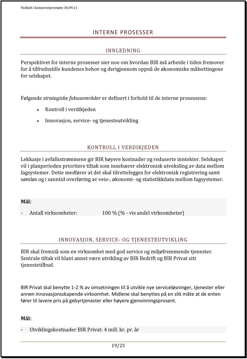 Følgende strategiske fokusområder er definert i forhold til de interne prosessene: Kontroll i verdikjeden Innovasjon, service- og tjenesteutvikling KONTROLL I VERDIKJEDEN Lekkasje i avfallsstrømmene