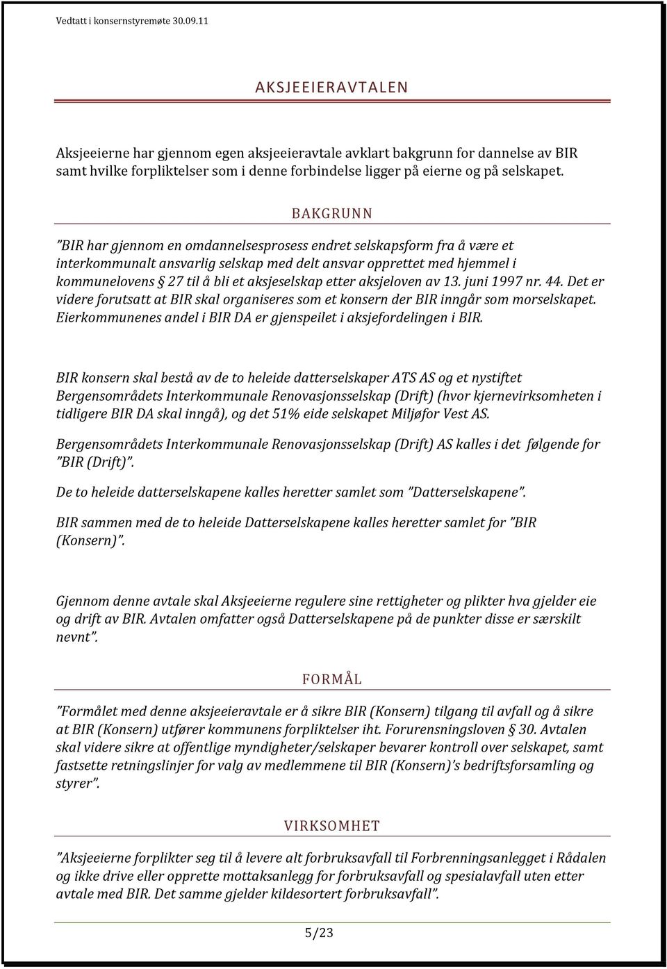 etter aksjeloven av 13. juni 1997 nr. 44. Det er videre forutsatt at BIR skal organiseres som et konsern der BIR inngår som morselskapet.