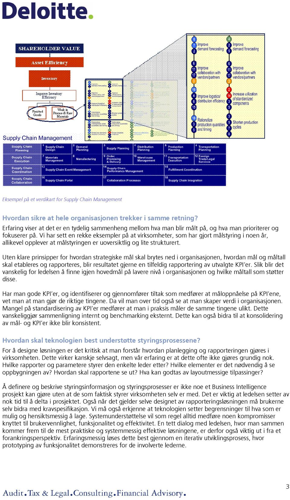 Vi har sett en rekke eksempler på at virksomheter, som har gjort målstyring i noen år, allikevel opplever at målstyringen er uoversiktlig og lite strukturert.