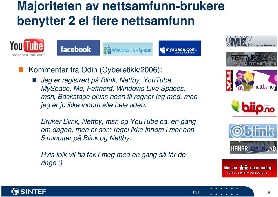 regner jeg med, men jeg er jo ikke innom alle hele tiden. Bruker Blink, Nettby, msn og YouTube ca.