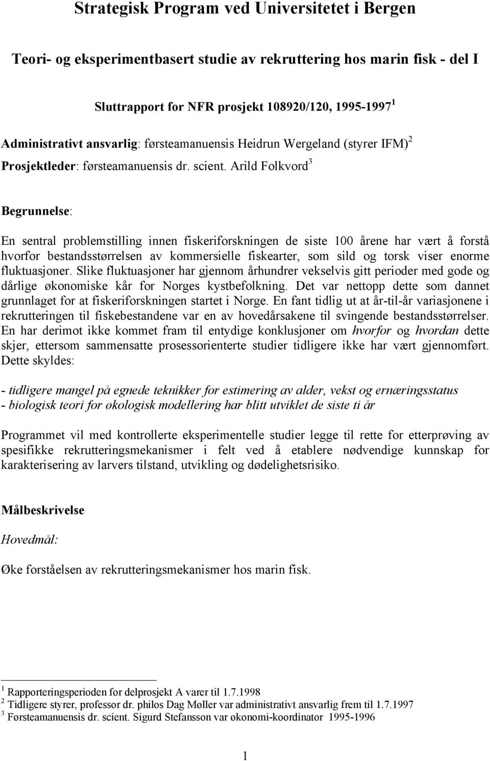 Arild Folkvord 3 Begrunnelse: En sentral problemstilling innen fiskeriforskningen de siste 100 årene har vært å forstå hvorfor bestandsstørrelsen av kommersielle fiskearter, som sild og torsk viser