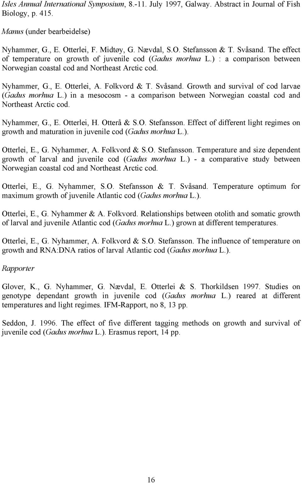 Svåsand. Growth and survival of cod larvae (Gadus morhua L.) in a mesocosm - a comparison between Norwegian coastal cod and Northeast Arctic cod. Nyhammer, G., E. Otterlei, H. Otterå & S.O. Stefansson.