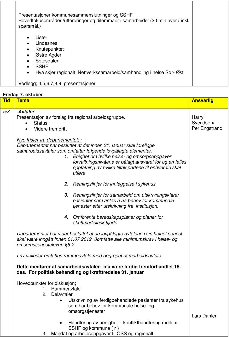 oktober Tid Tema Ansvarlig 5/3 Avtaler Presentasjon av forslag fra regional arbeidsgruppe.