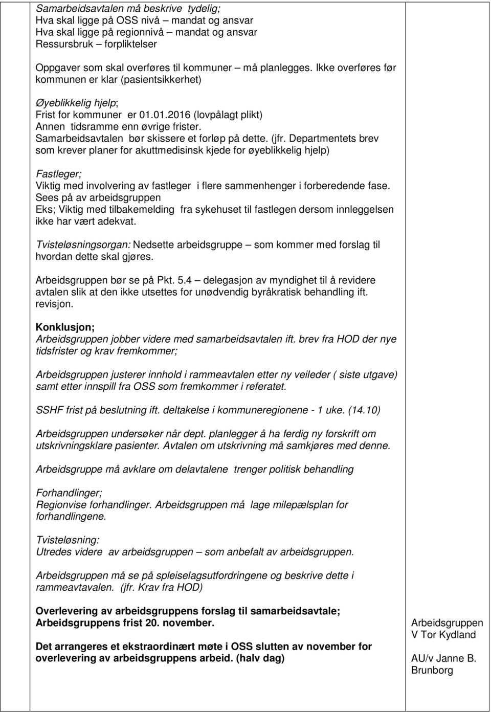 Samarbeidsavtalen bør skissere et forløp på dette. (jfr.