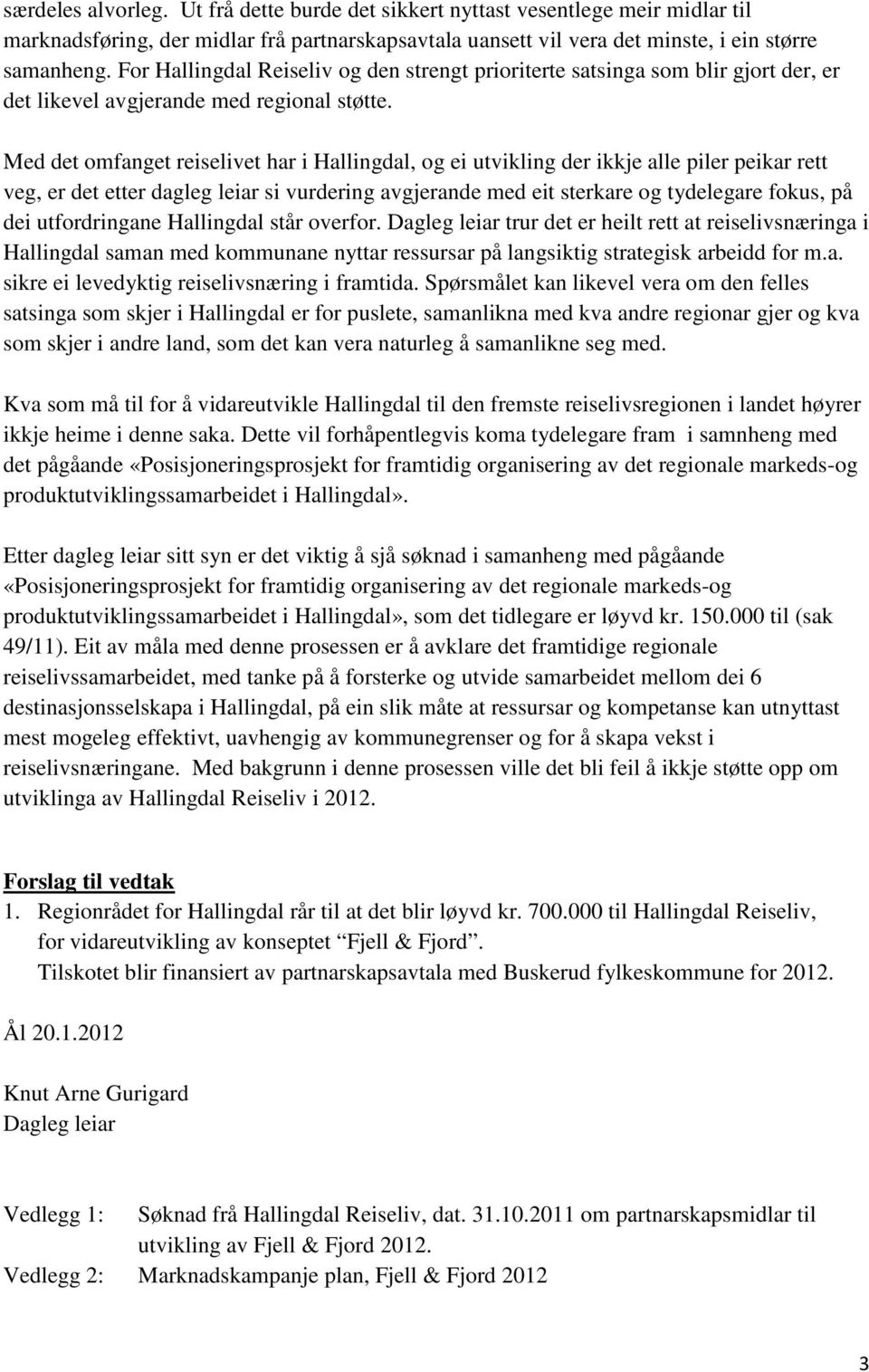 Med det omfanget reiselivet har i Hallingdal, og ei utvikling der ikkje alle piler peikar rett veg, er det etter dagleg leiar si vurdering avgjerande med eit sterkare og tydelegare fokus, på dei