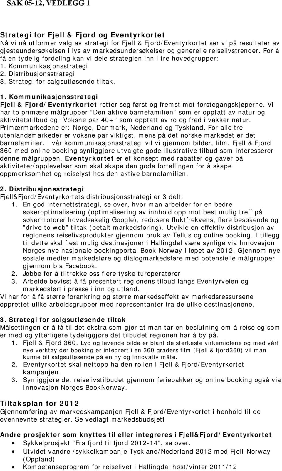 Strategi for salgsutløsende tiltak. 1. Kommunikasjonsstrategi Fjell & Fjord/Eventyrkortet retter seg først og fremst mot førstegangskjøperne.