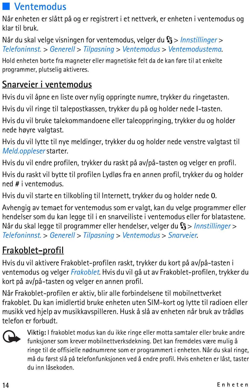 Snarveier i ventemodus Hvis du vil åpne en liste over nylig oppringte numre, trykker du ringetasten. Hvis du vil ringe til talepostkassen, trykker du på og holder nede l-tasten.