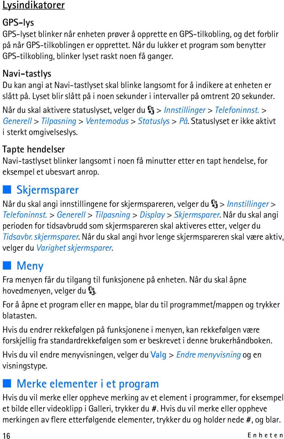 Lyset blir slått på i noen sekunder i intervaller på omtrent 20 sekunder. Når du skal aktivere statuslyset, velger du > Innstillinger > Telefoninnst.