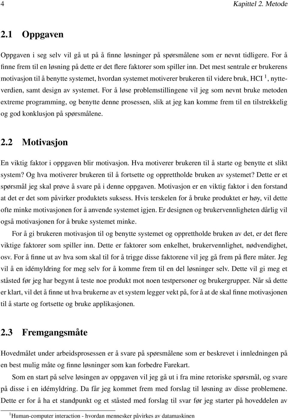 Det mest sentrale er brukerens motivasjon til å benytte systemet, hvordan systemet motiverer brukeren til videre bruk, HCI 1, nytteverdien, samt design av systemet.