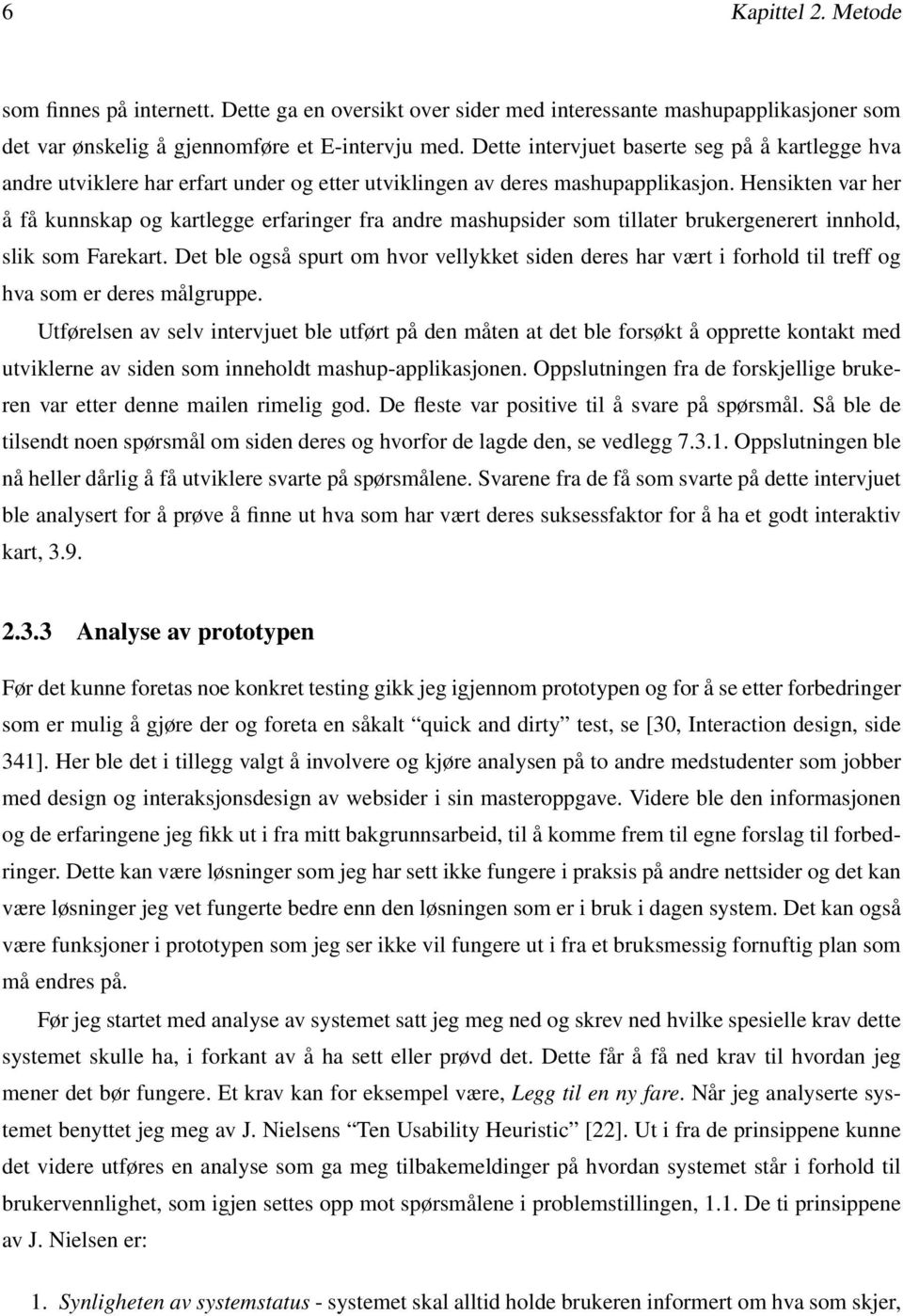 Hensikten var her å få kunnskap og kartlegge erfaringer fra andre mashupsider som tillater brukergenerert innhold, slik som Farekart.