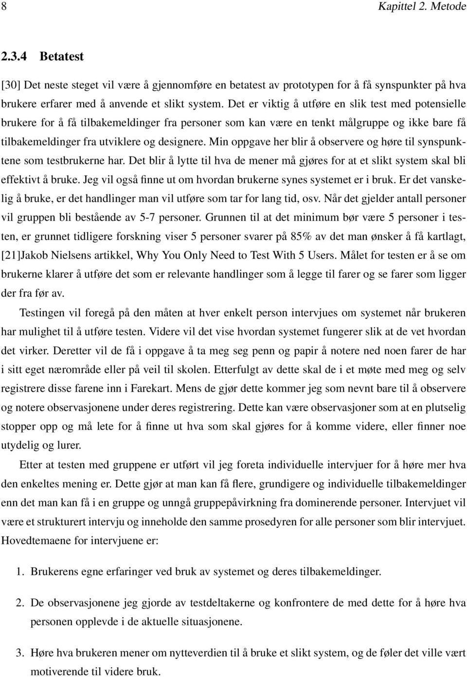 Min oppgave her blir å observere og høre til synspunktene som testbrukerne har. Det blir å lytte til hva de mener må gjøres for at et slikt system skal bli effektivt å bruke.