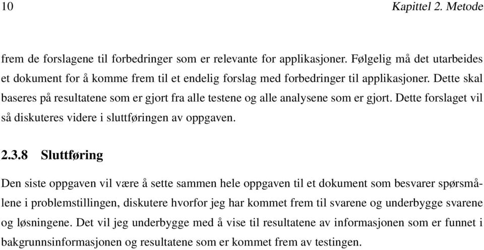 Dette skal baseres på resultatene som er gjort fra alle testene og alle analysene som er gjort. Dette forslaget vil så diskuteres videre i sluttføringen av oppgaven. 2.3.