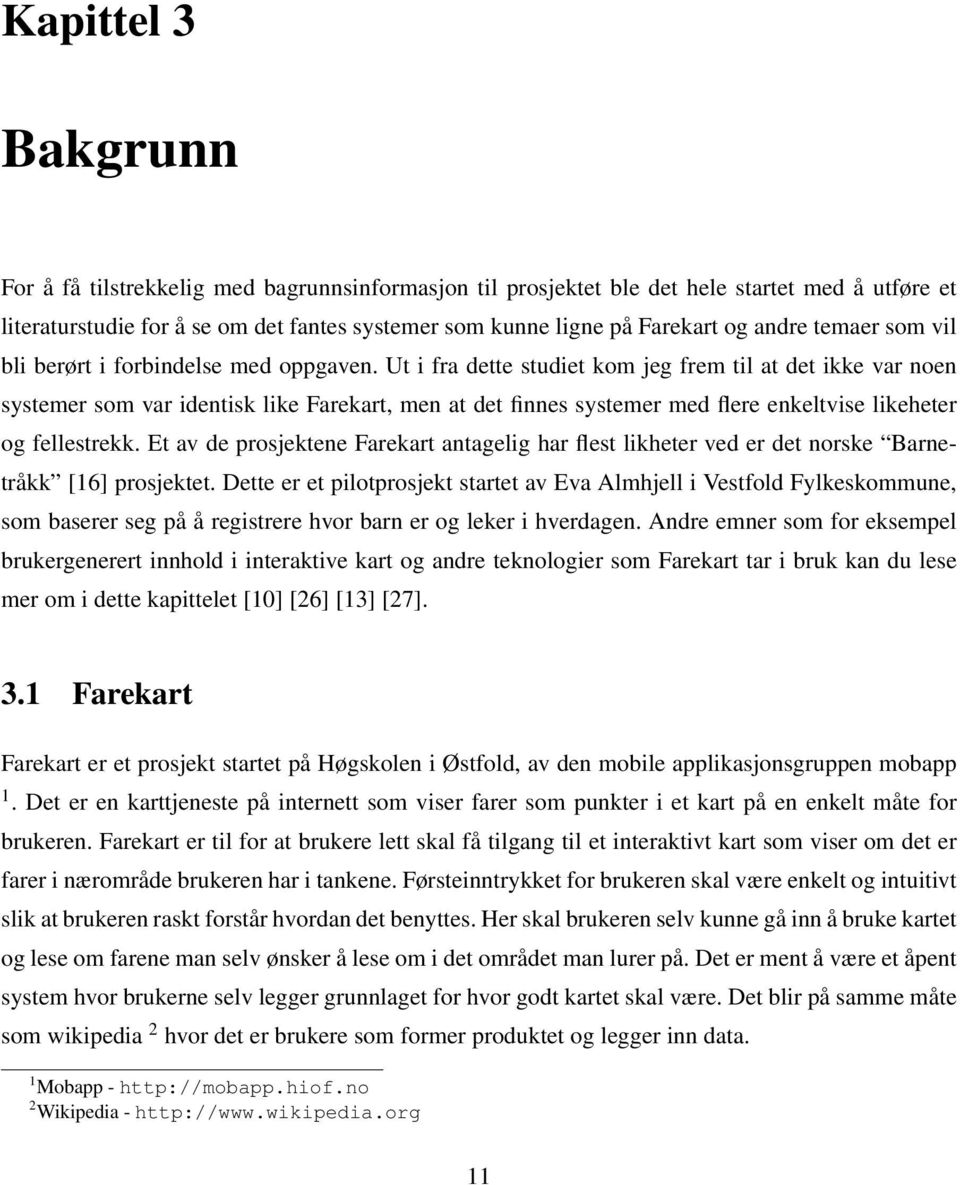 Ut i fra dette studiet kom jeg frem til at det ikke var noen systemer som var identisk like Farekart, men at det finnes systemer med flere enkeltvise likeheter og fellestrekk.