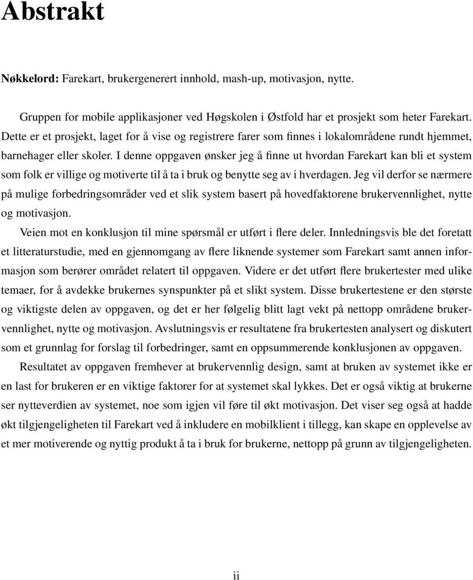 I denne oppgaven ønsker jeg å finne ut hvordan Farekart kan bli et system som folk er villige og motiverte til å ta i bruk og benytte seg av i hverdagen.