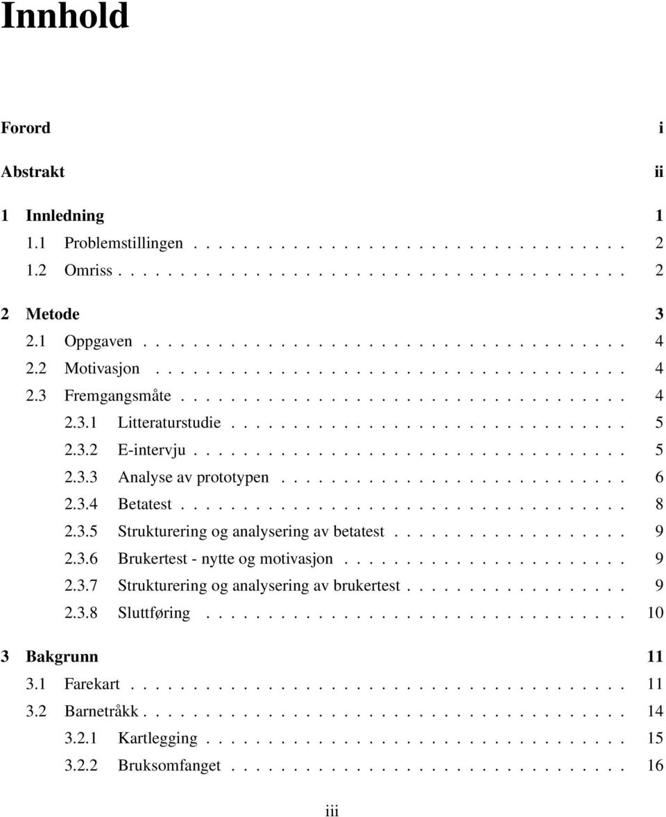 ........................... 6 2.3.4 Betatest.................................... 8 2.3.5 Strukturering og analysering av betatest................... 9 2.3.6 Brukertest - nytte og motivasjon....................... 9 2.3.7 Strukturering og analysering av brukertest.