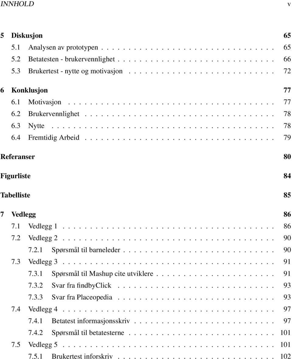 .................................. 79 Referanser 80 Figurliste 84 Tabelliste 85 7 Vedlegg 86 7.1 Vedlegg 1....................................... 86 7.2 Vedlegg 2....................................... 90 7.