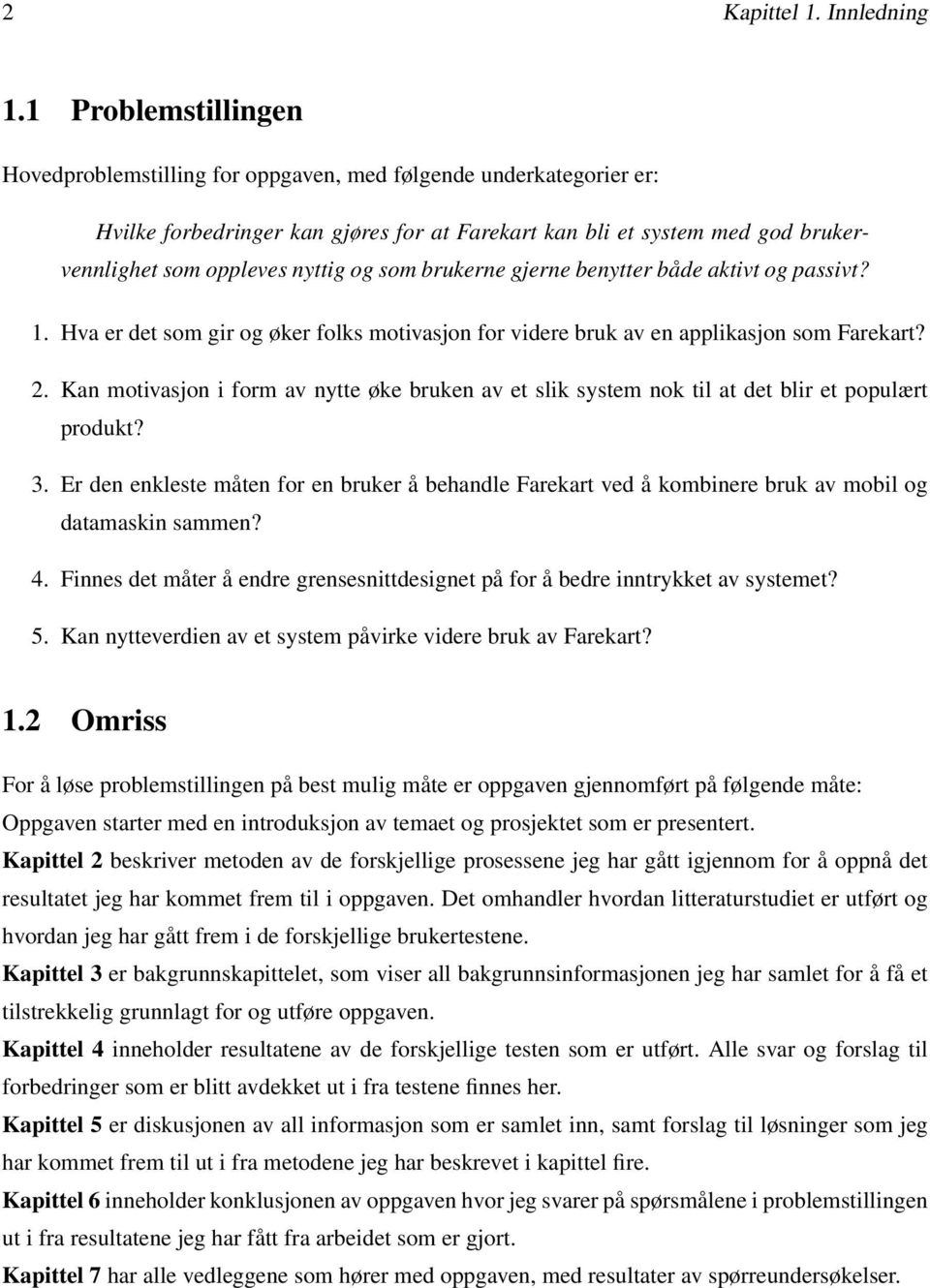 og som brukerne gjerne benytter både aktivt og passivt? 1. Hva er det som gir og øker folks motivasjon for videre bruk av en applikasjon som Farekart? 2.