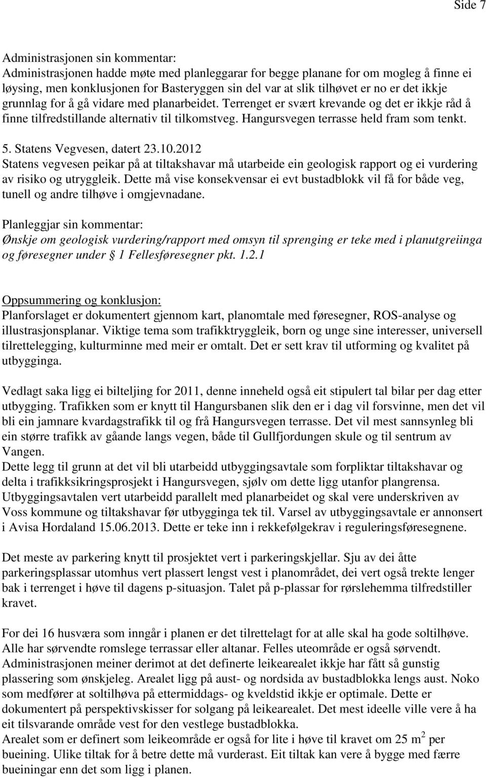 Hangursvegen terrasse held fram som tenkt. 5. Statens Vegvesen, datert 23.10.2012 Statens vegvesen peikar på at tiltakshavar må utarbeide ein geologisk rapport og ei vurdering av risiko og utryggleik.