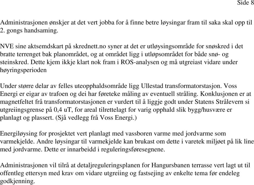 Dette kjem ikkje klart nok fram i ROS-analysen og må utgreiast vidare under høyringsperioden Under større delar av felles uteopphaldsområde ligg Ullestad transformatorstasjon.