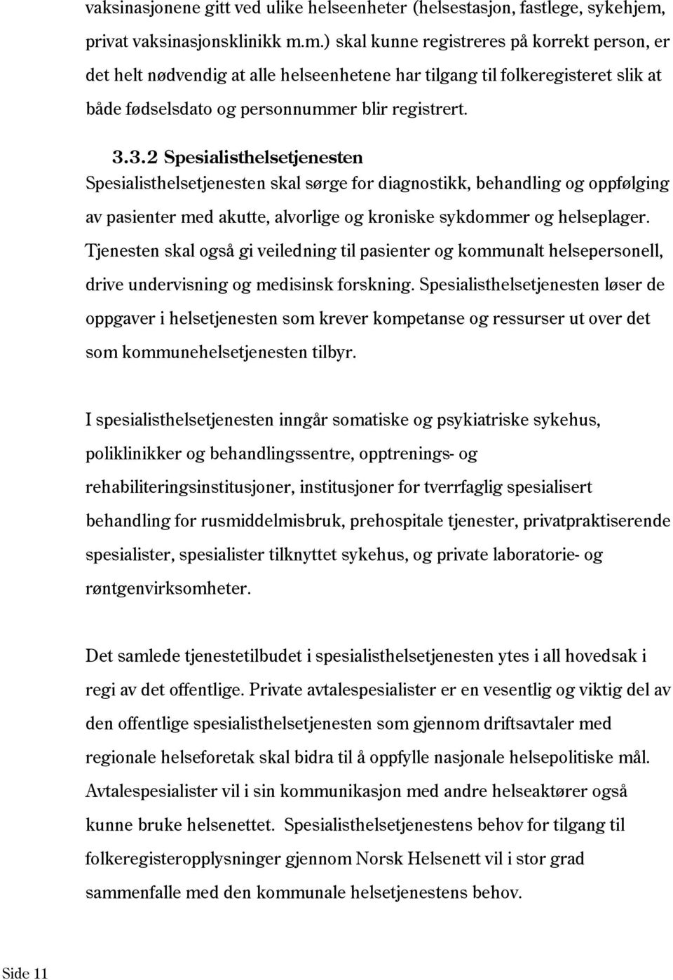 m.) skal kunne registreres på korrekt person, er det helt nødvendig at alle helseenhetene har tilgang til folkeregisteret slik at både fødselsdato og personnummer blir registrert. 3.