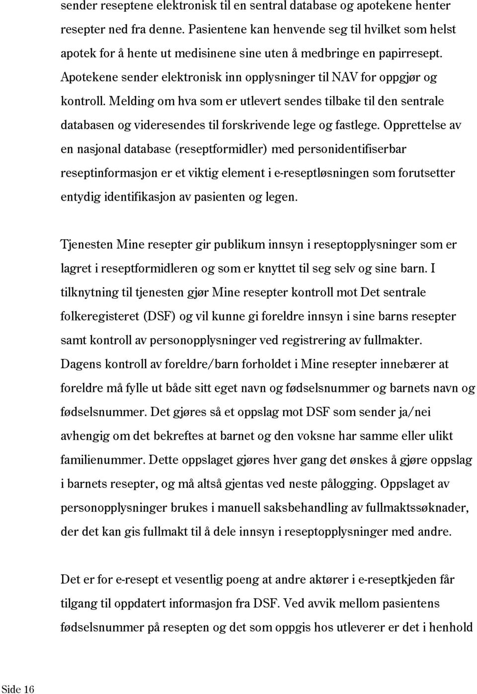 Melding om hva som er utlevert sendes tilbake til den sentrale databasen og videresendes til forskrivende lege og fastlege.