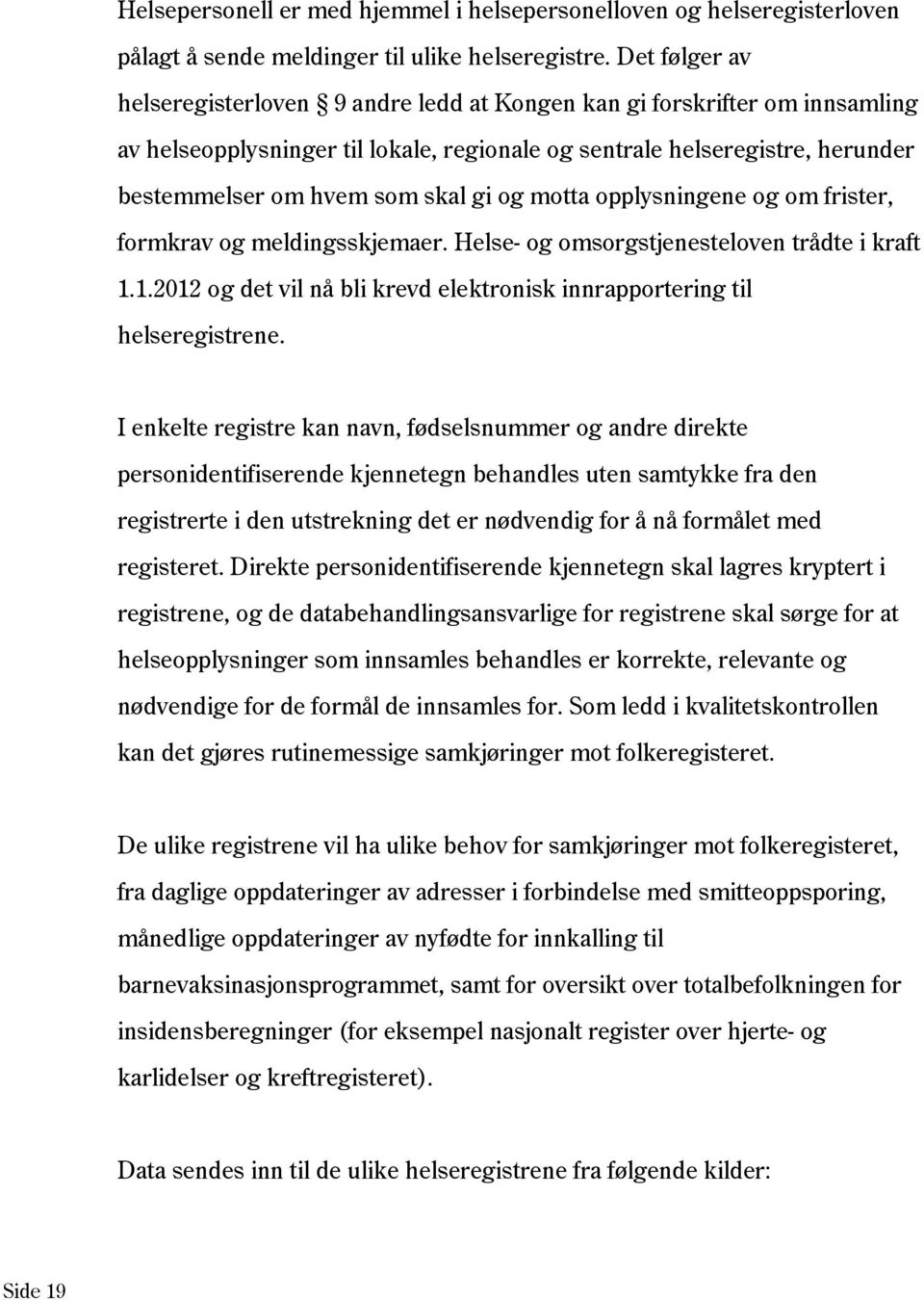 gi og motta opplysningene og om frister, formkrav og meldingsskjemaer. Helse- og omsorgstjenesteloven trådte i kraft 1.1.2012 og det vil nå bli krevd elektronisk innrapportering til helseregistrene.