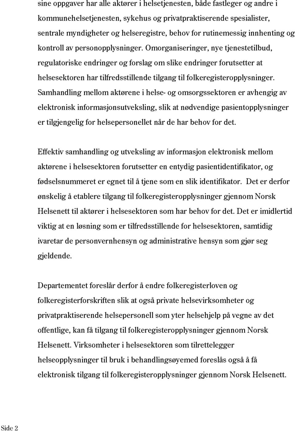 Omorganiseringer, nye tjenestetilbud, regulatoriske endringer og forslag om slike endringer forutsetter at helsesektoren har tilfredsstillende tilgang til folkeregisteropplysninger.