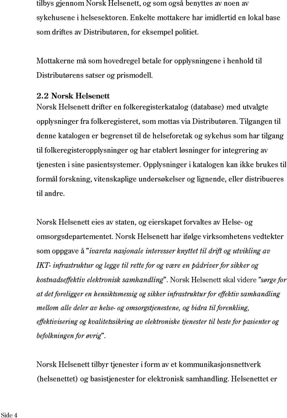 2 Norsk Helsenett Norsk Helsenett drifter en folkeregisterkatalog (database) med utvalgte opplysninger fra folkeregisteret, som mottas via Distributøren.