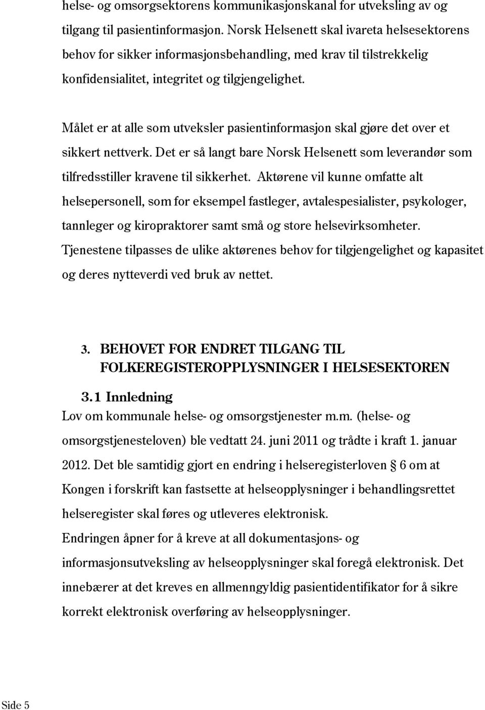 Målet er at alle som utveksler pasientinformasjon skal gjøre det over et sikkert nettverk. Det er så langt bare Norsk Helsenett som leverandør som tilfredsstiller kravene til sikkerhet.