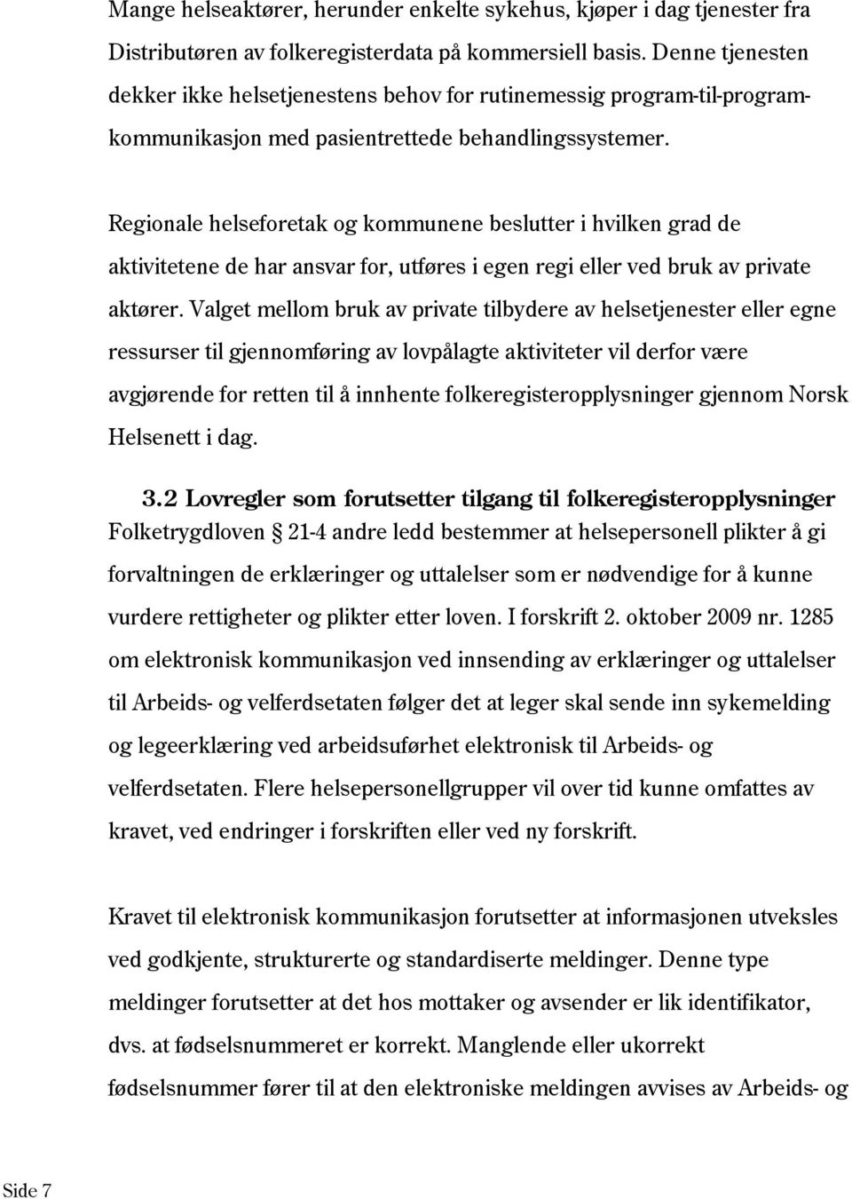 Regionale helseforetak og kommunene beslutter i hvilken grad de aktivitetene de har ansvar for, utføres i egen regi eller ved bruk av private aktører.