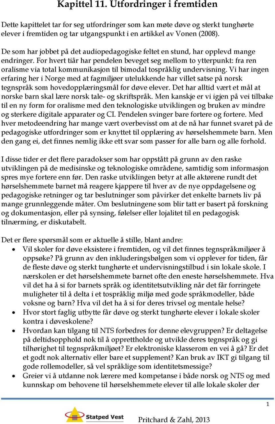 For hvert tiår har pendelen beveget seg mellom to ytterpunkt: fra ren oralisme via total kommunikasjon til bimodal tospråklig undervisning.