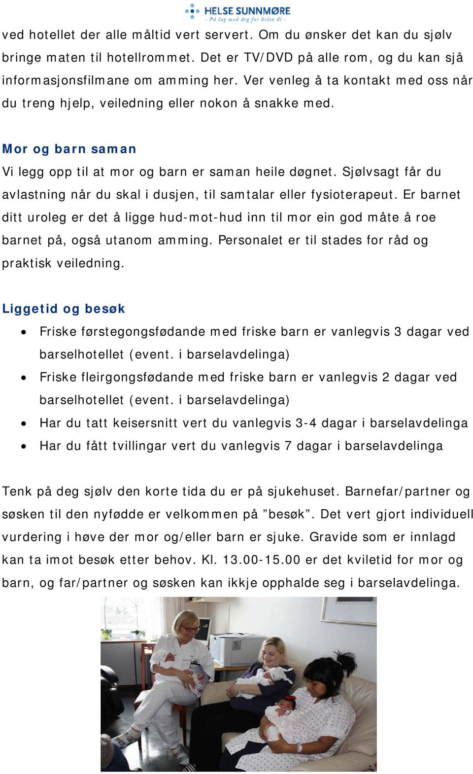 Sjølvsagt får du avlastning når du skal i dusjen, til samtalar eller fysioterapeut. Er barnet ditt uroleg er det å ligge hud-mot-hud inn til mor ein god måte å roe barnet på, også utanom amming.