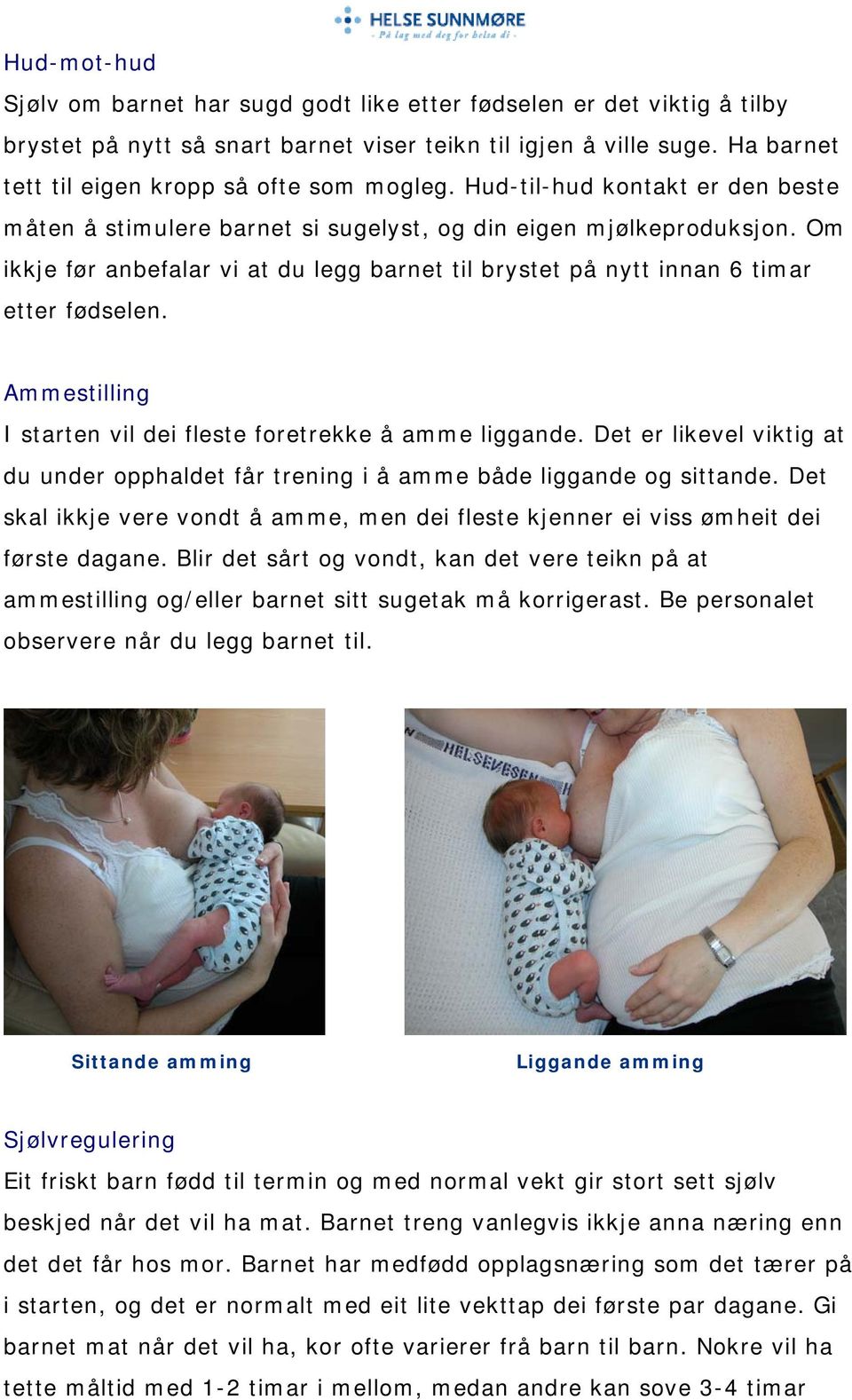 Om ikkje før anbefalar vi at du legg barnet til brystet på nytt innan 6 timar etter fødselen. Ammestilling I starten vil dei fleste foretrekke å amme liggande.