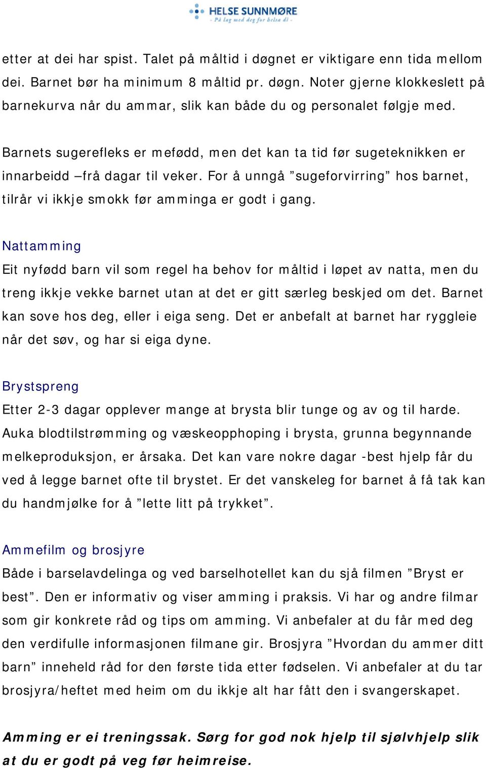 Nattamming Eit nyfødd barn vil som regel ha behov for måltid i løpet av natta, men du treng ikkje vekke barnet utan at det er gitt særleg beskjed om det. Barnet kan sove hos deg, eller i eiga seng.