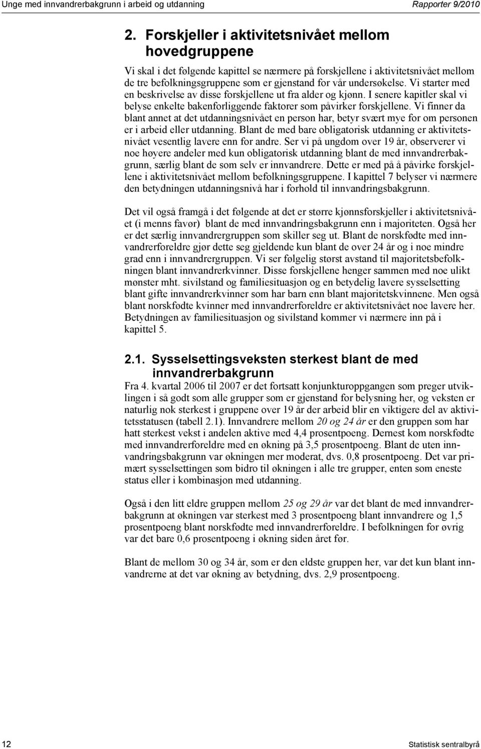 undersøkelse. Vi starter med en beskrivelse av disse forskjellene ut fra alder og kjønn. I senere kapitler skal vi belyse enkelte bakenforliggende faktorer som påvirker forskjellene.