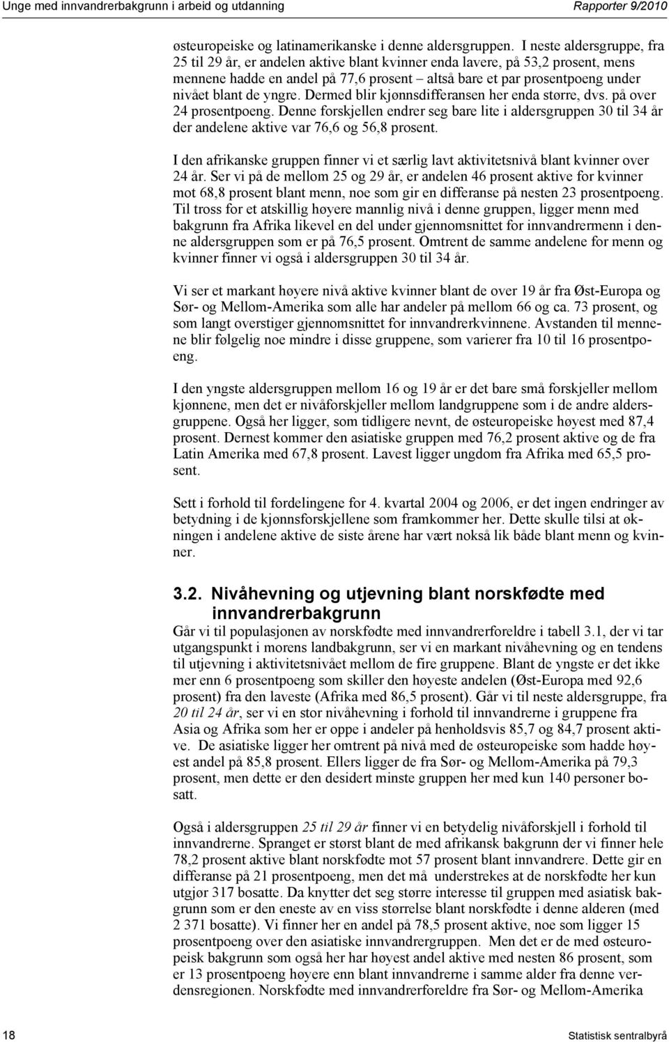 yngre. Dermed blir kjønnsdifferansen her enda større, dvs. på over 24 prosentpoeng. Denne forskjellen endrer seg bare lite i aldersgruppen 30 til 34 år der andelene aktive var 76,6 og 56,8 prosent.