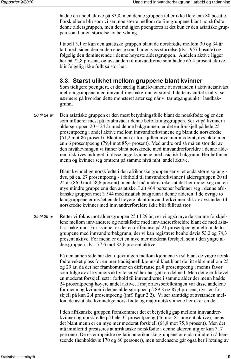 betydning. I tabell 3.1 er kun den asiatiske gruppen blant de norskfødte mellom 30 og 34 år tatt med, siden den er den eneste som har en viss størrelse (dvs.