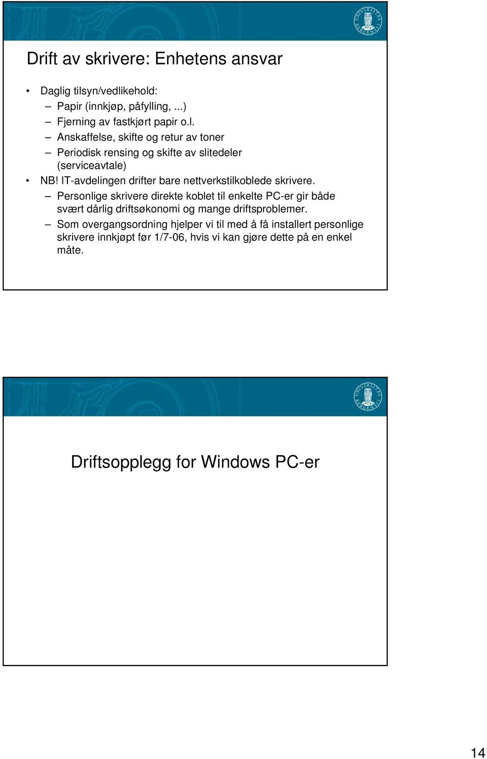 Personlige skrivere direkte koblet til enkelte PC-er gir både svært dårlig driftsøkonomi og mange driftsproblemer.