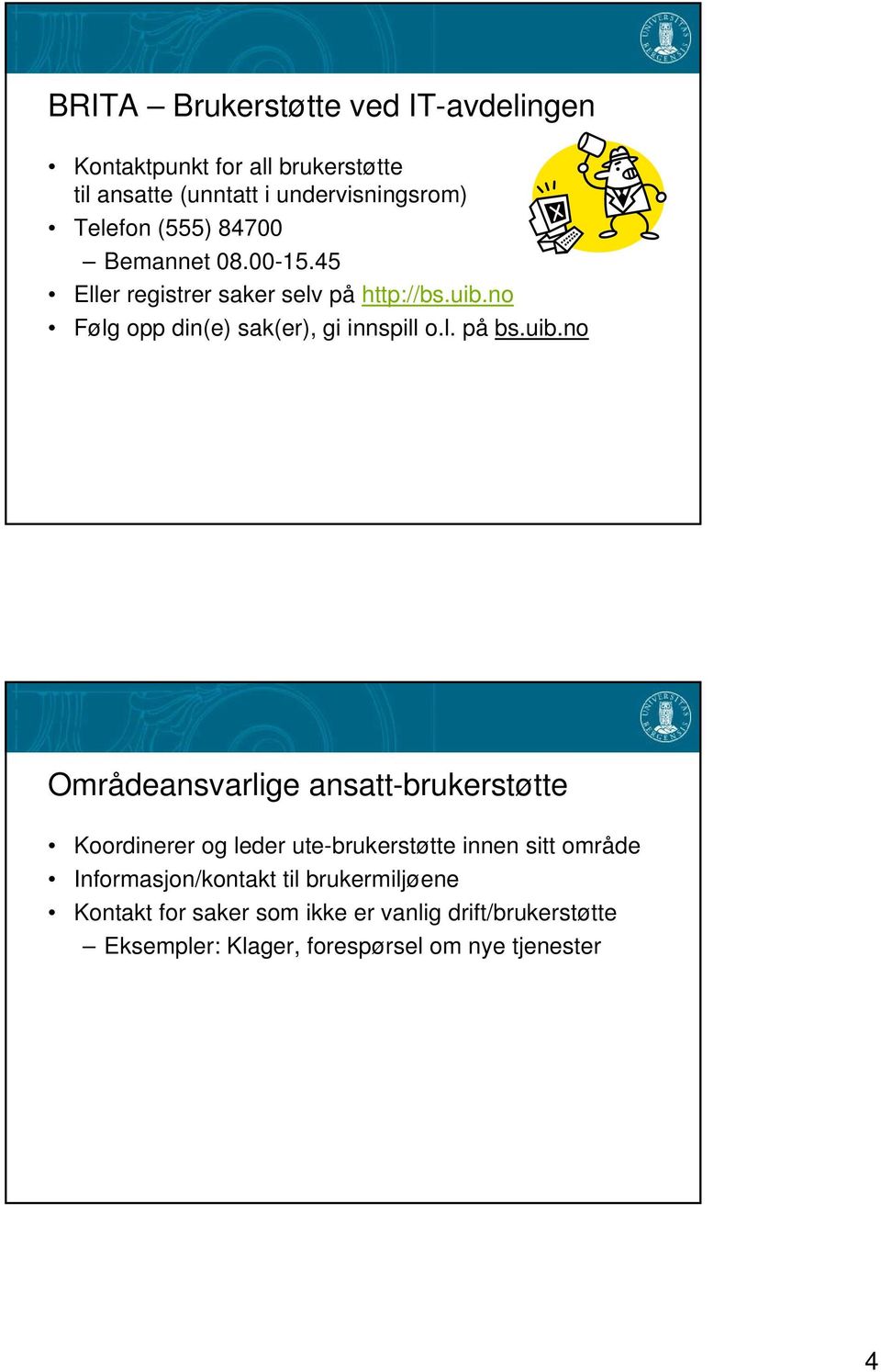 uib.no Områdeansvarlige ansatt-brukerstøtte Koordinerer og leder ute-brukerstøtte innen sitt område Informasjon/kontakt