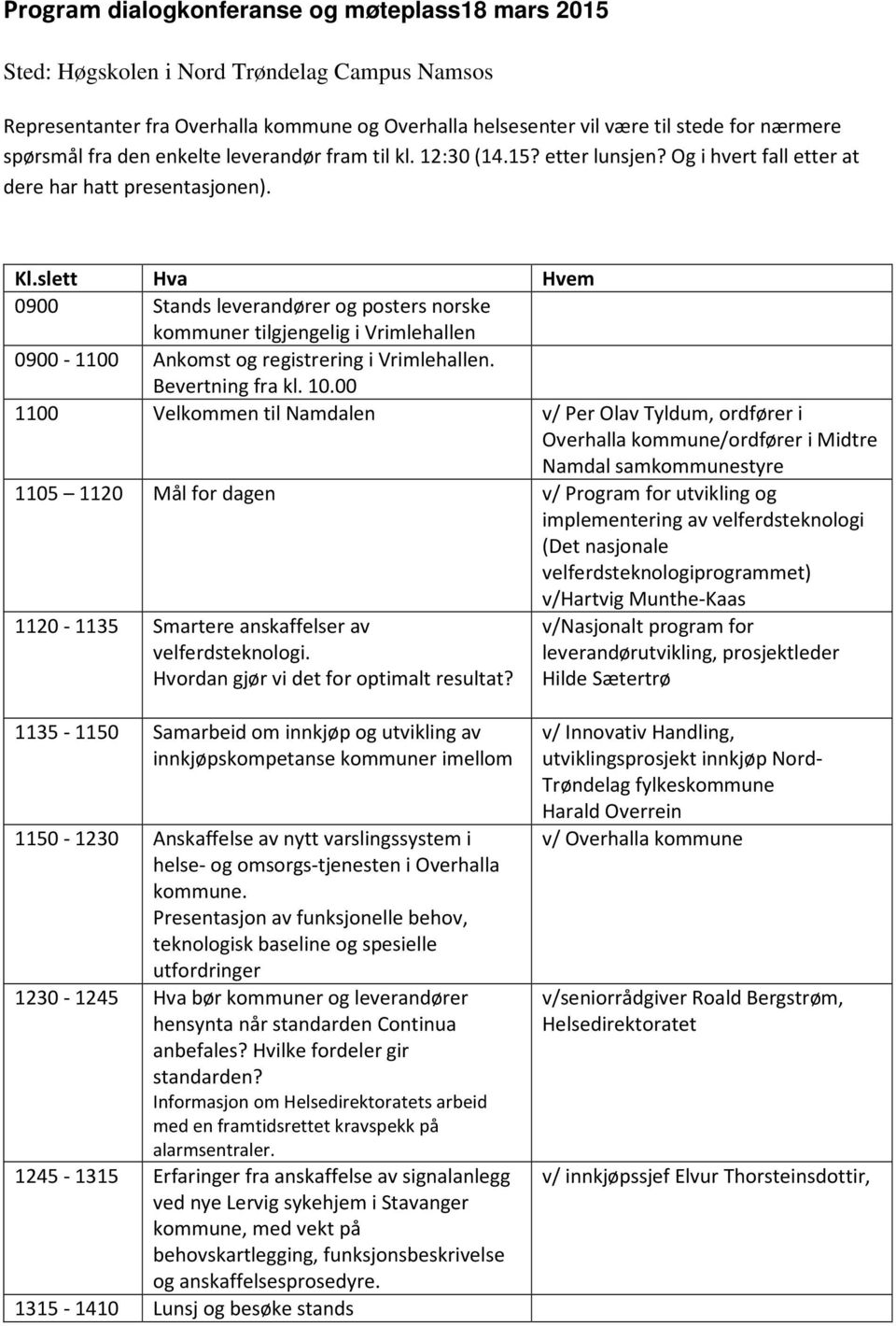 slett Hva Hvem 0900 Stands leverandører og posters norske kommuner tilgjengelig i Vrimlehallen 0900-1100 Ankomst og registrering i Vrimlehallen. Bevertning fra kl. 10.