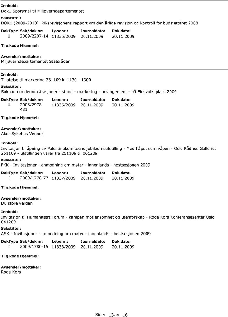 : 11836/2009 Aker Sykehus Venner nvitasjon til åpning av Palestinakomiteens jubileumsutstilling - Med håpet som våpen - Oslo Rådhus Galleriet 251109 - utstillingen varer fra 251109 til 061209 FKK -