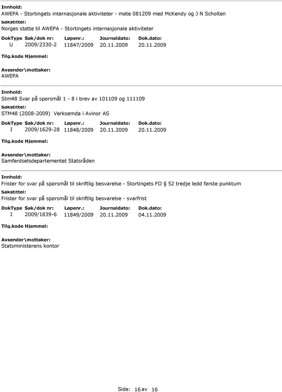 2009/1629-28 11848/2009 Samferdselsdepartementet Statsråden Frister for svar på spørsmål til skriftlig besvarelse - Stortingets FO 52 tredje