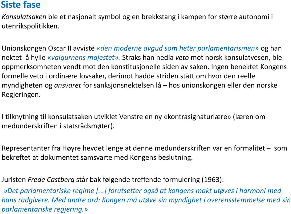 Straks han nedla veto mot norsk konsulatvesen, ble oppmerksomheten vendt mot den konstitusjonelle siden av saken.