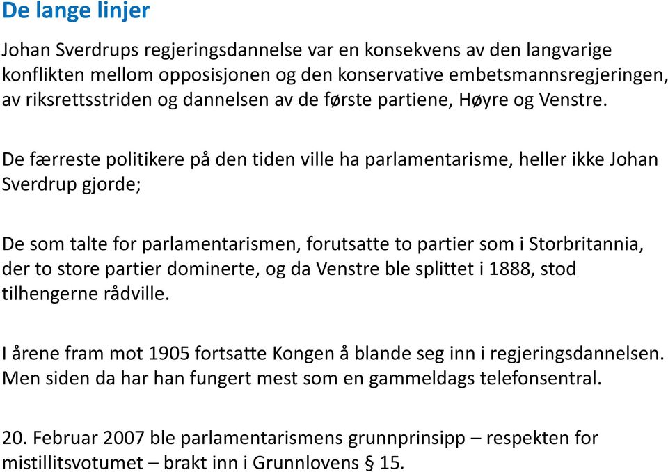 De færreste politikere på den tiden ville ha parlamentarisme, heller ikke Johan Sverdrup gjorde; De som talte for parlamentarismen, forutsatte to partier som i Storbritannia, der to store