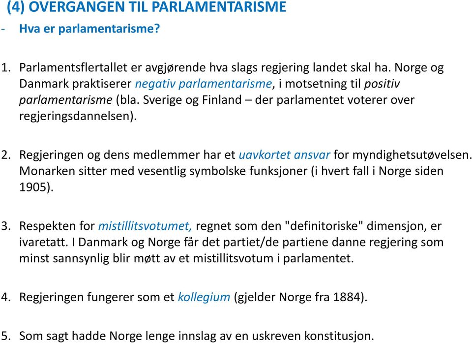 Regjeringen og dens medlemmer har et uavkortet ansvar for myndighetsutøvelsen. Monarken sitter med vesentlig symbolske funksjoner (i hvert fall i Norge siden 1905). 3.