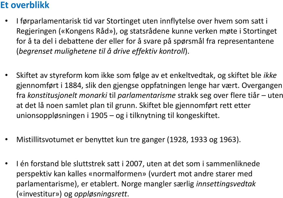 Skiftet av styreform kom ikke som følge av et enkeltvedtak, og skiftet ble ikke gjennomført i 1884, slik den gjengse oppfatningen lenge har vært.